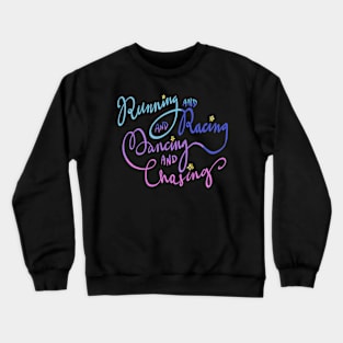 running & racing & dancing & chasing Crewneck Sweatshirt